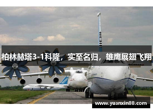 柏林赫塔3-1科隆，实至名归，雄鹰展翅飞翔