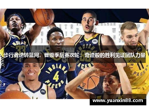 步行者逆转篮网，晋级季后赛次轮：奇迹般的胜利见证团队力量