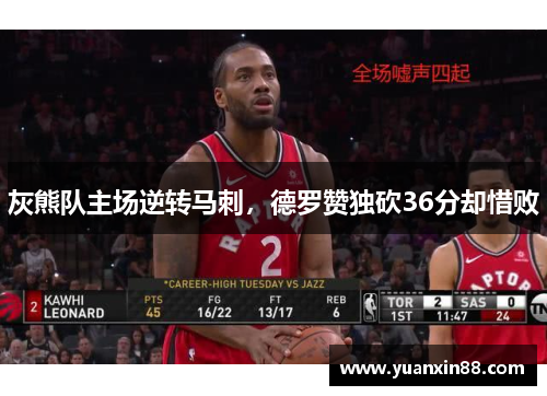 灰熊队主场逆转马刺，德罗赞独砍36分却惜败