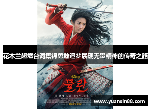 花木兰超燃台词集锦勇敢追梦展现无畏精神的传奇之路