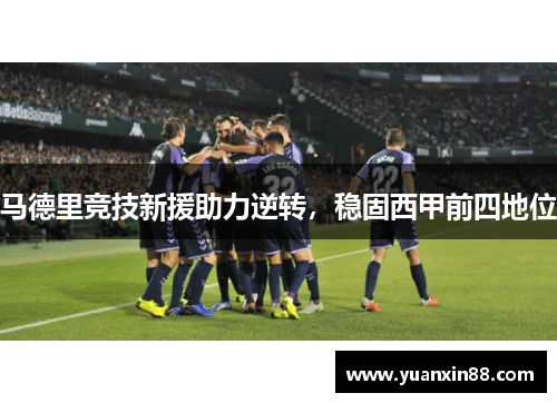 马德里竞技新援助力逆转，稳固西甲前四地位