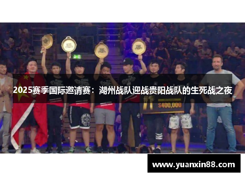 2025赛季国际邀请赛：湖州战队迎战贵阳战队的生死战之夜