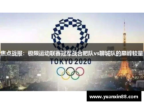 焦点战报：极限运动联赛冠军战合肥队vs聊城队的巅峰较量